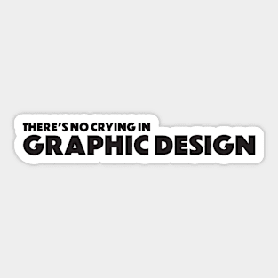 There's no crying in graphic design Sticker